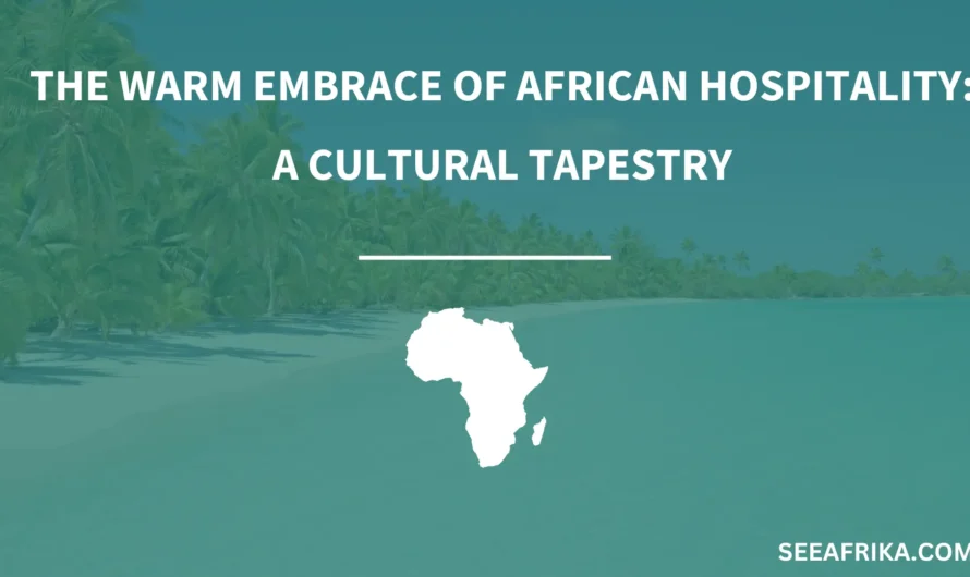 The Warm Embrace of African Hospitality: A Cultural Tapestry