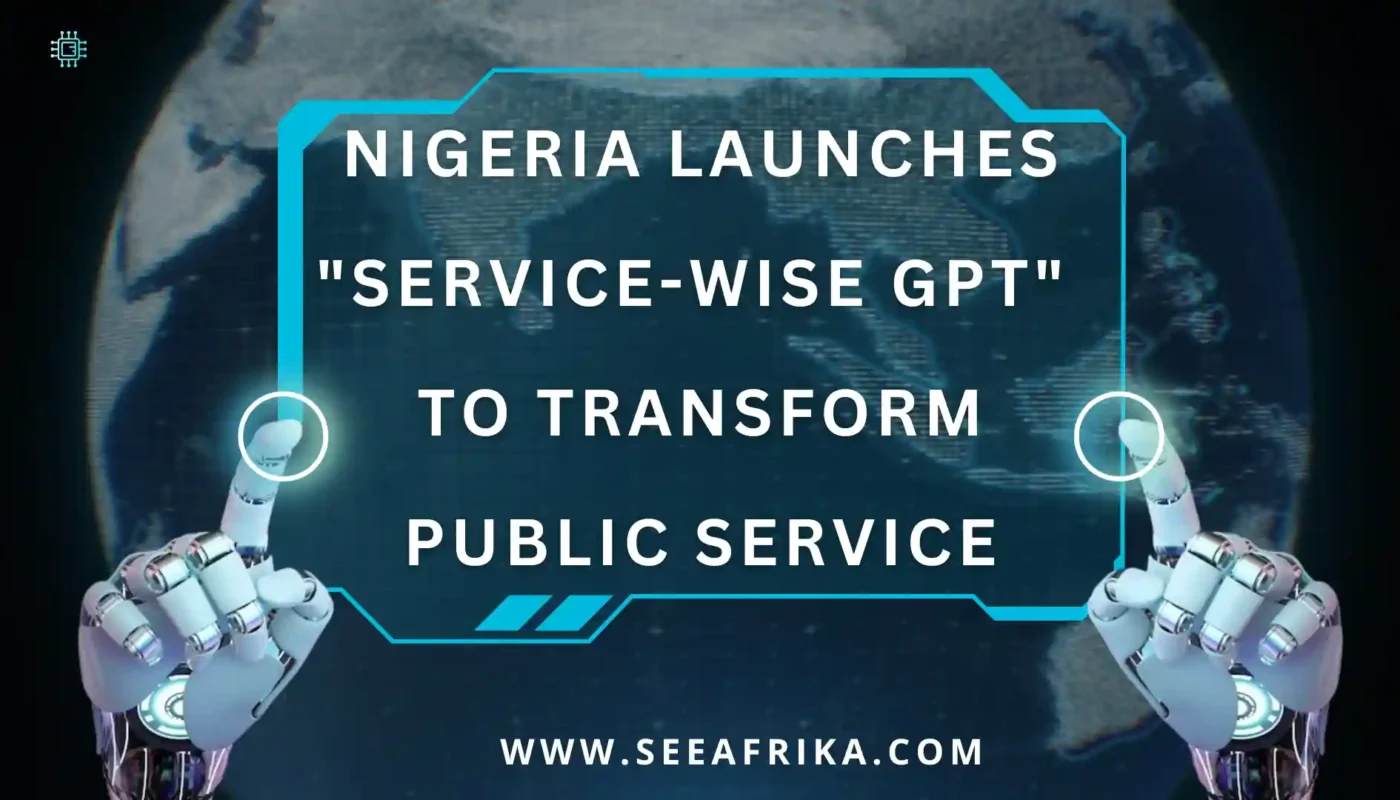 Nigeria launches Service-Wise GPT to boost public service.