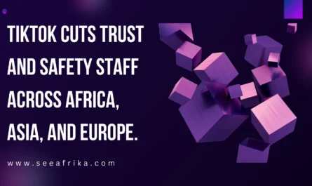 TikTok cuts Trust and Safety staff across Africa, Asia, and Europe.