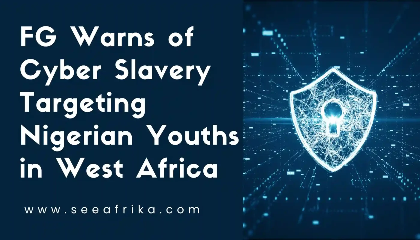FG Warns of Cyber Slavery Targeting Nigerian Youths in WAfrica