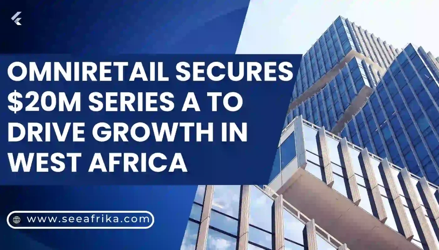 OmniRetail Secures $20M Series A to Drive Growth in West Africa