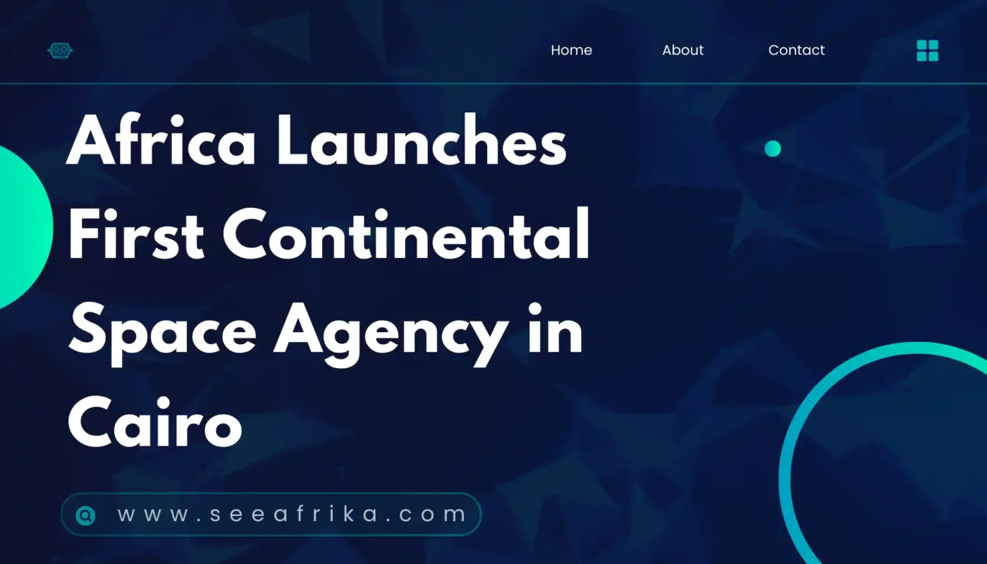 Africa Launches First Continental Space Agency in Cairo||seeafrika.com