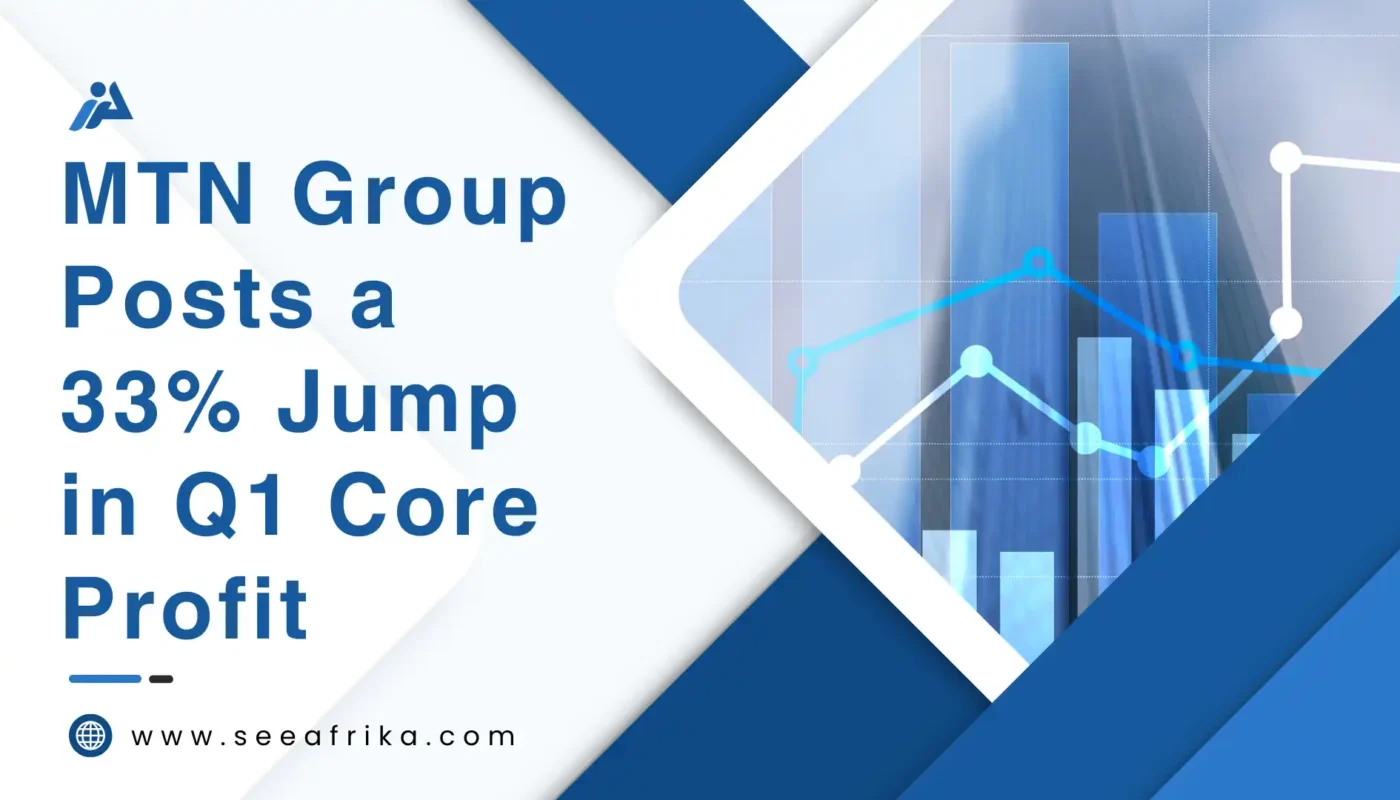 MTN Group posts a 33% jump in Q1 core profit || www.seeafrika.com
