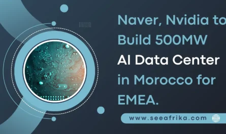 Naver, Nvidia to build 500MW AI data center in Morocco for EMEA.