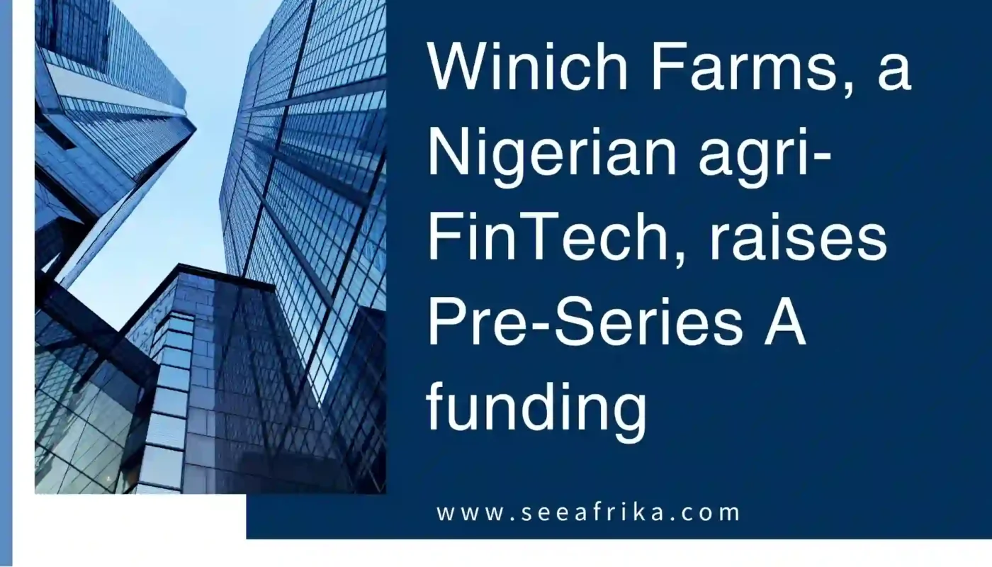 Winich Farms, a Nigerian agri-FinTech, raises Pre-Series A funding.