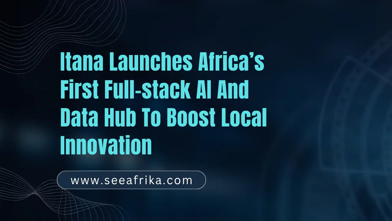 Itana launches Africa’s first full-stack AI and data hub to boost local innovation.