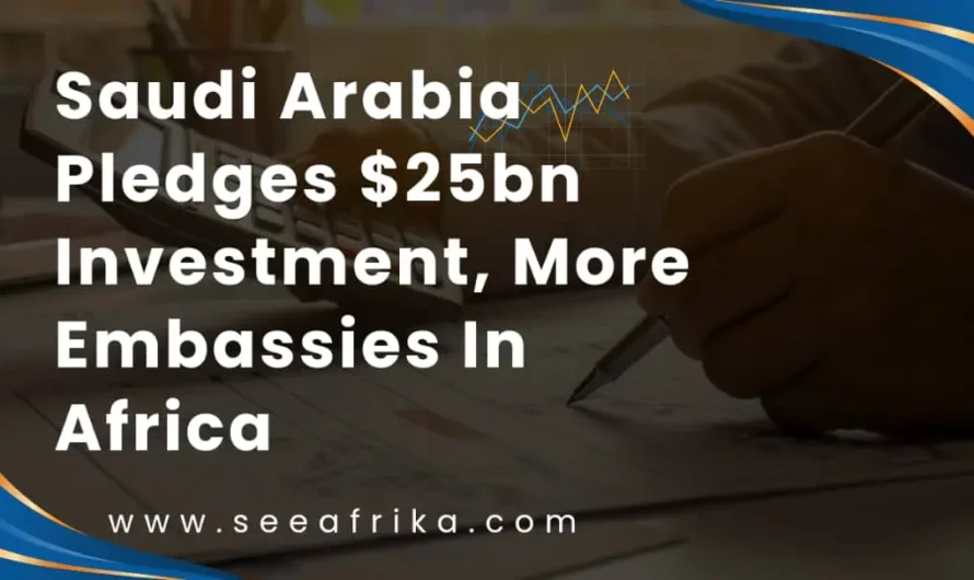 Saudi Arabia pledges $25bn investment, more embassies in Africa