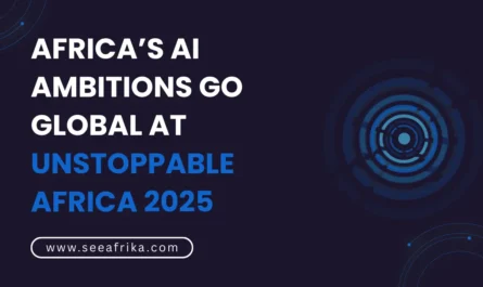 Africa’s AI Ambitions Go Global at Unstoppable Africa 2025