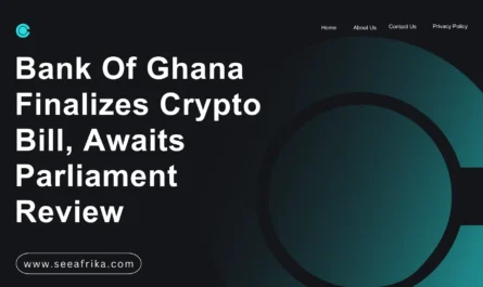 Bank Of Ghana Finalizes Crypto Bill, Awaits Parliament Review