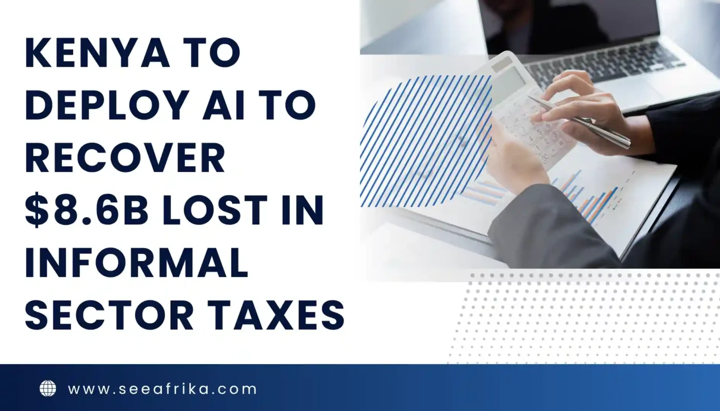 Kenya to deploy AI to recover $8.6B lost in informal sector taxes.